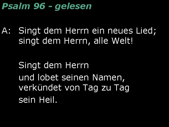 Psalm 96 - gelesen A: Singt dem Herrn ein neues Lied; singt dem Herrn,