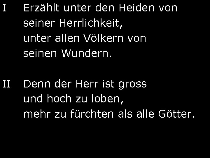 I Erzählt unter den Heiden von seiner Herrlichkeit, unter allen Völkern von seinen Wundern.