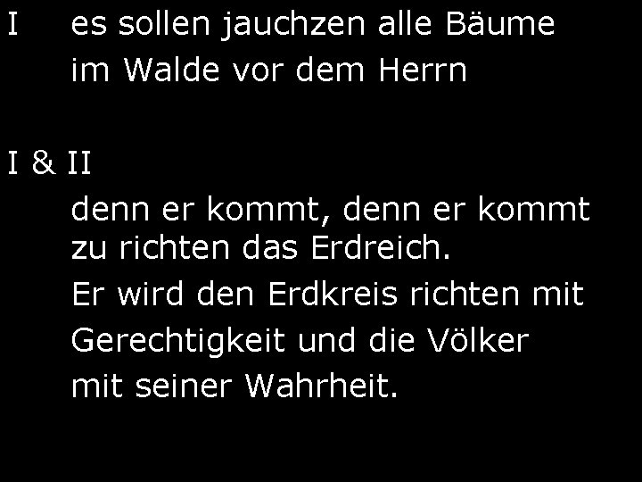 I es sollen jauchzen alle Bäume im Walde vor dem Herrn I & II