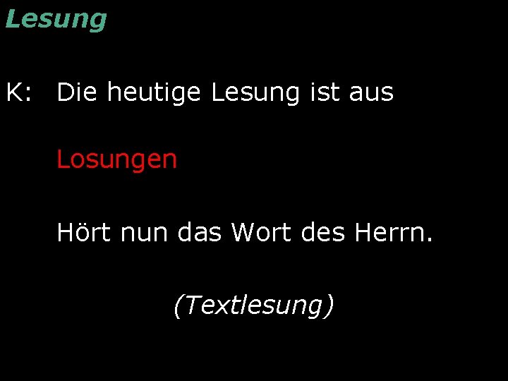 Lesung K: Die heutige Lesung ist aus Losungen Hört nun das Wort des Herrn.