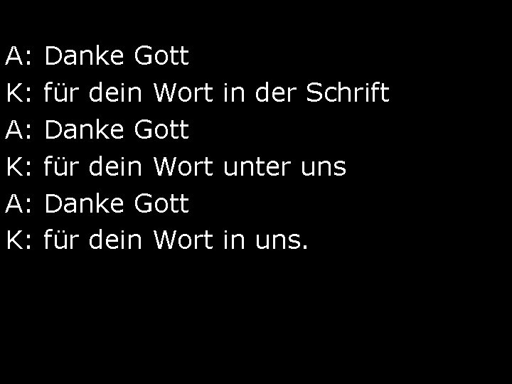 A: Danke Gott K: für dein Wort in der Schrift A: Danke Gott K: