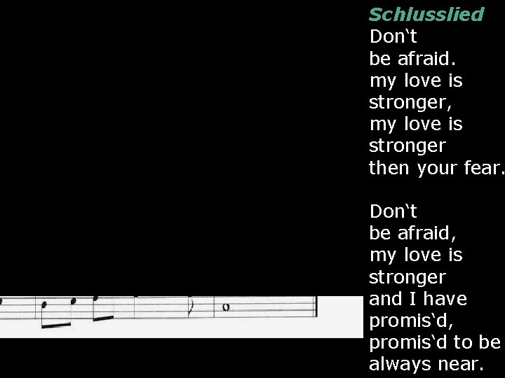 Schlusslied Don‘t be afraid. my love is stronger, my love is stronger then your