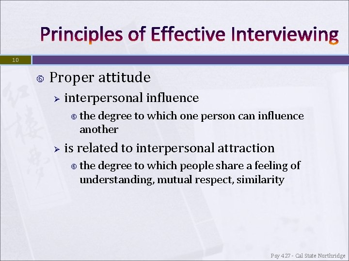 Principles of Effective Interviewing 10 Proper attitude Ø interpersonal influence Ø the degree to