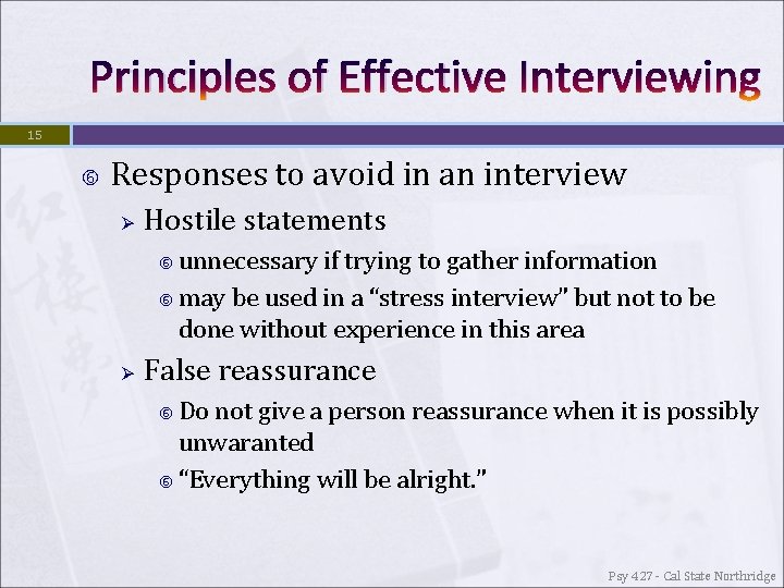 Principles of Effective Interviewing 15 Responses to avoid in an interview Ø Hostile statements