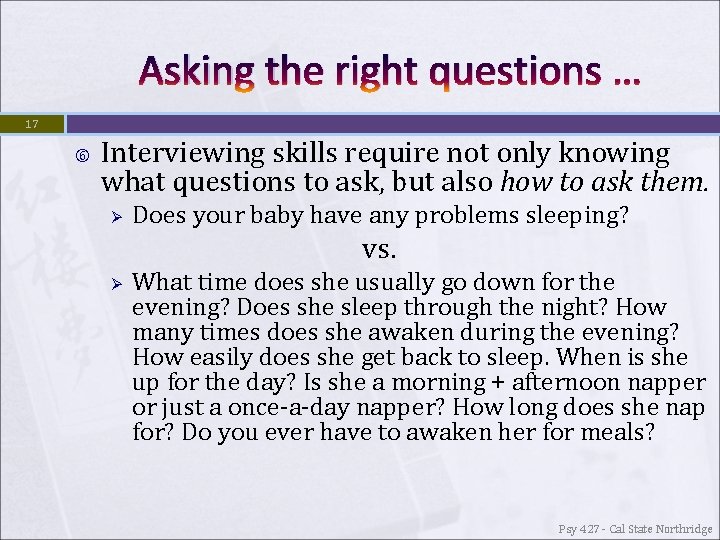 Asking the right questions … 17 Interviewing skills require not only knowing what questions