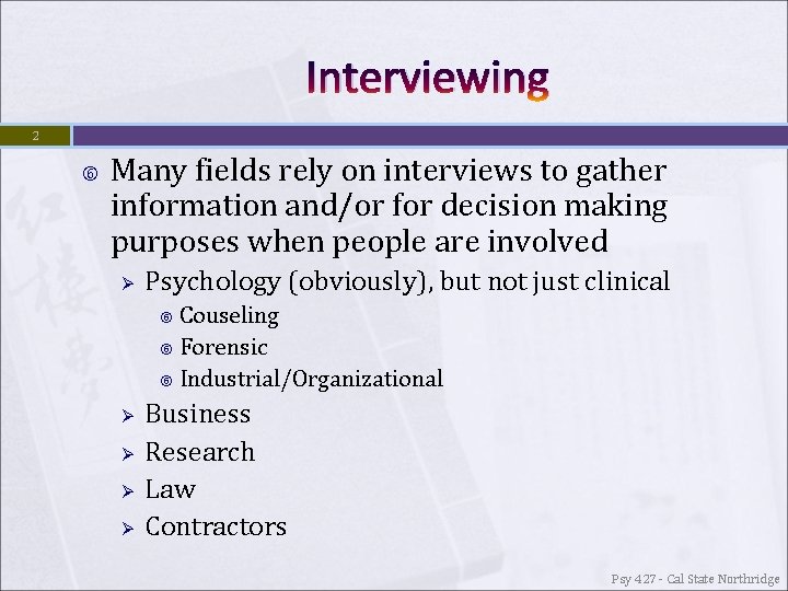 Interviewing 2 Many fields rely on interviews to gather information and/or for decision making