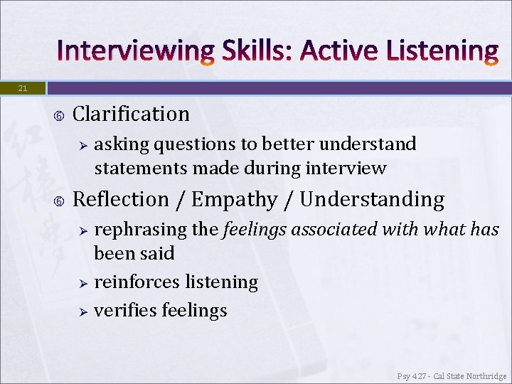 Interviewing Skills: Active Listening 21 Clarification Ø asking questions to better understand statements made