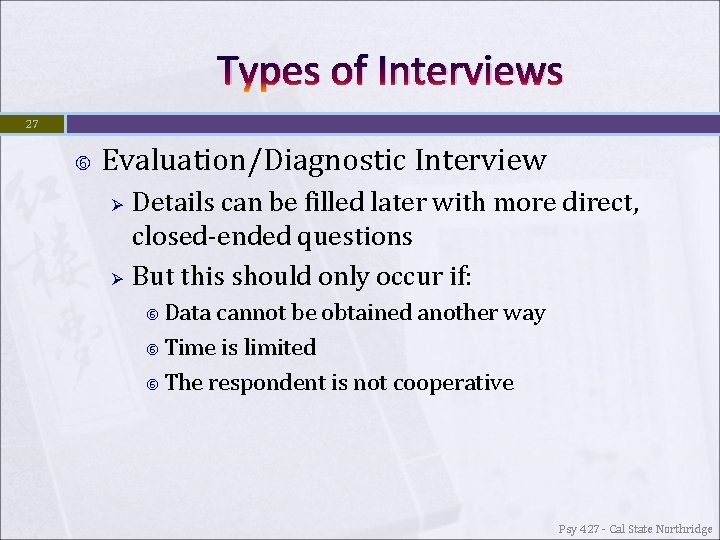 Types of Interviews 27 Evaluation/Diagnostic Interview Ø Ø Details can be filled later with