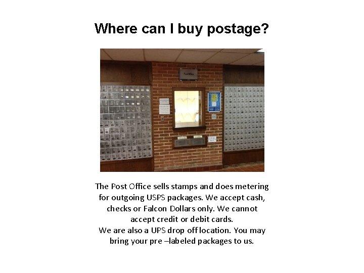Where can I buy postage? The Post Office sells stamps and does metering for