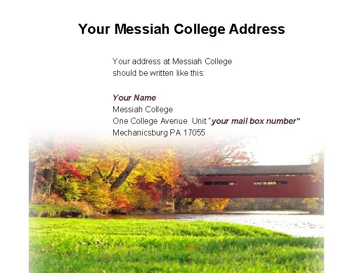 Your Messiah College Address Your address at Messiah College should be written like this: