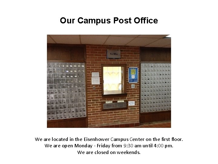 Our Campus Post Office We are located in the Eisenhower Campus Center on the