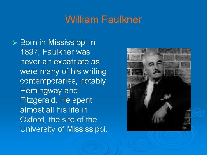 William Faulkner Ø Born in Mississippi in 1897, Faulkner was never an expatriate as