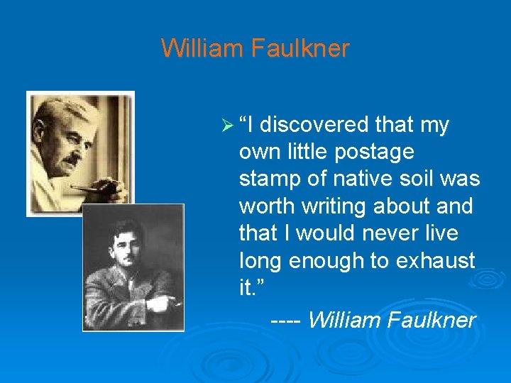 William Faulkner Ø “I discovered that my own little postage stamp of native soil