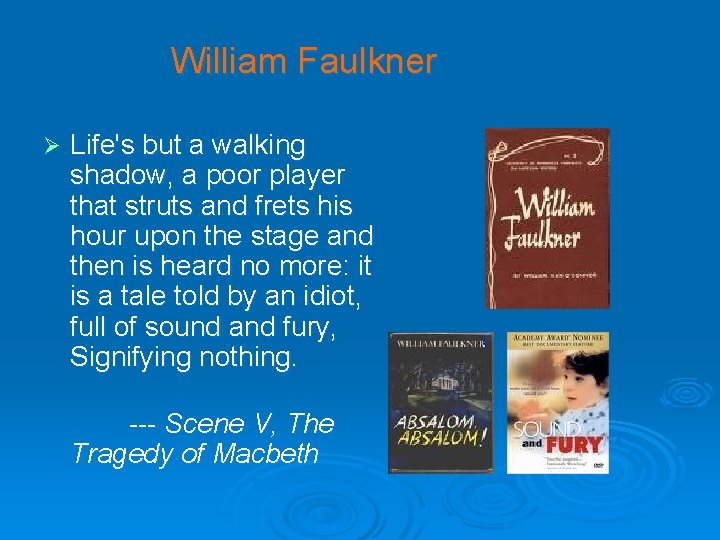 William Faulkner Ø Life's but a walking shadow, a poor player that struts and