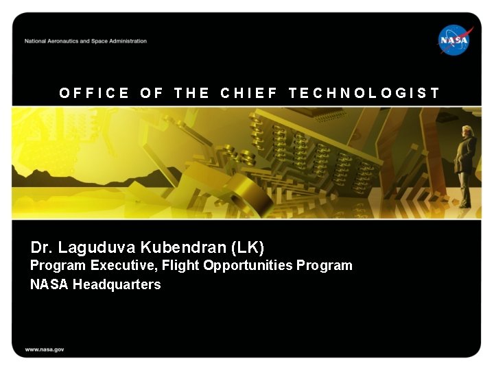 OFFICE OF THE CHIEF TECHNOLOGIST Dr. Laguduva Kubendran (LK) Program Executive, Flight Opportunities Program