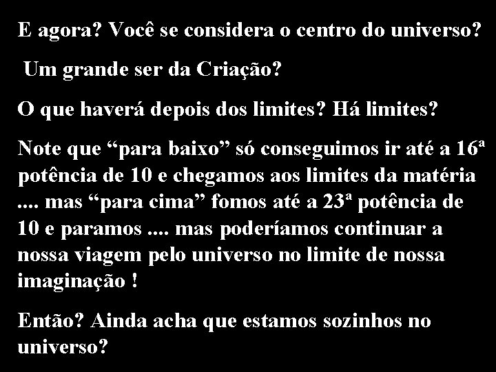 E agora? Você se considera o centro do universo? Um grande ser da Criação?