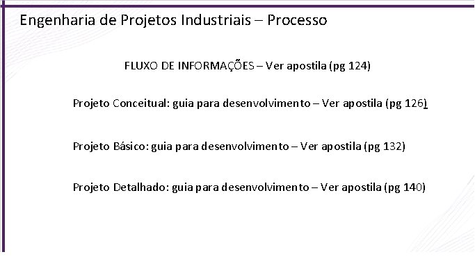 Engenharia de Projetos Industriais – Processo FLUXO DE INFORMAÇÕES – Ver apostila (pg 124)