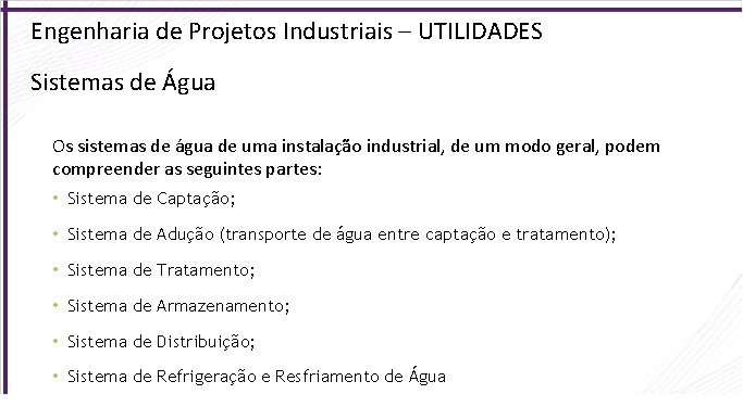 Engenharia de Projetos Industriais – UTILIDADES Sistemas de Água Os sistemas de água de