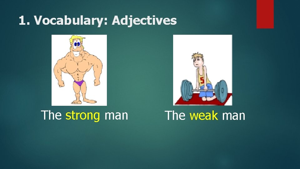 1. Vocabulary: Adjectives The strong man The weak man 