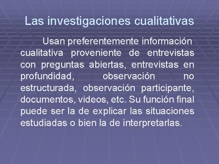 Las investigaciones cualitativas Usan preferentemente información cualitativa proveniente de entrevistas con preguntas abiertas, entrevistas