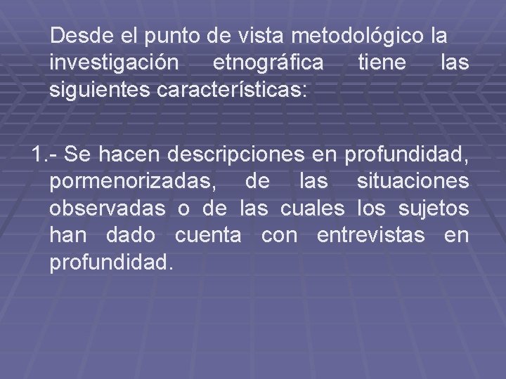 Desde el punto de vista metodológico la investigación etnográfica tiene las siguientes características: 1.