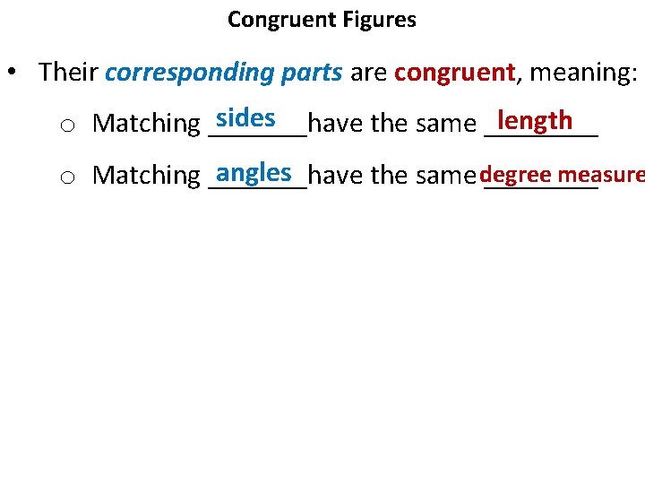 Congruent Figures • Their corresponding parts are congruent, meaning: sides length o Matching _______have