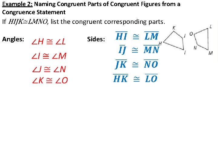 Example 2: Naming Congruent Parts of Congruent Figures from a Congruence Statement If HIJK≅LMNO,