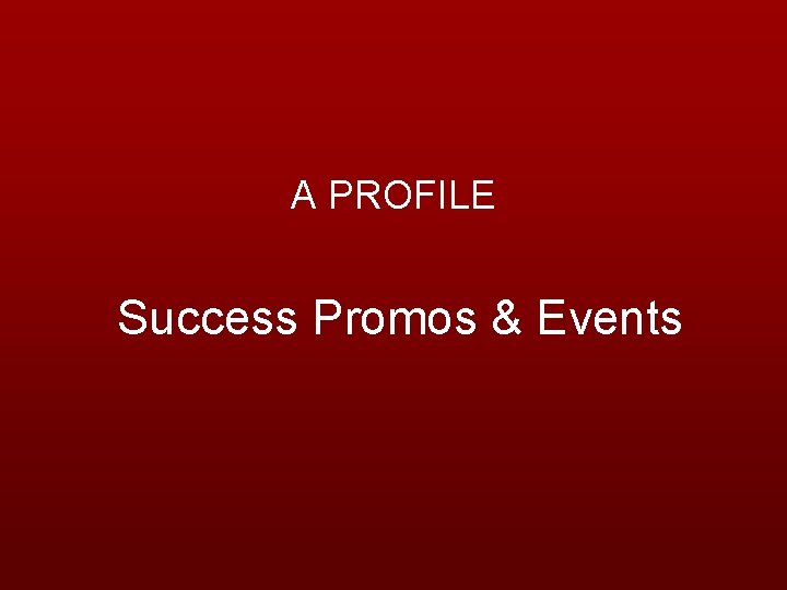 A PROFILE Success Promos & Events 