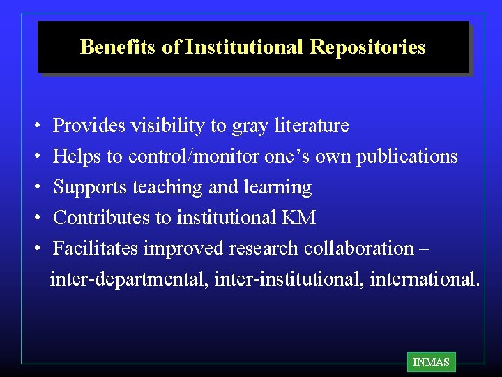 Benefits of Institutional Repositories • Provides visibility to gray literature • Helps to control/monitor Benefits of Institutional Repositories • Provides visibility to gray literature • Helps to control/monitor