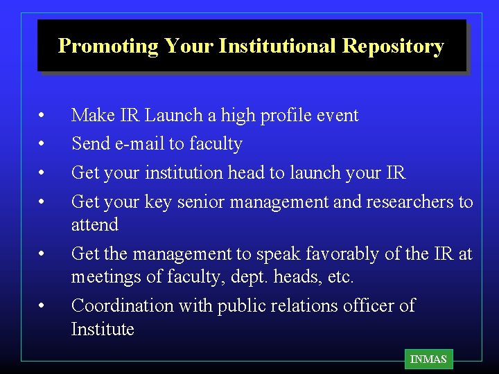 Promoting Your Institutional Repository • • • Make IR Launch a high profile event Promoting Your Institutional Repository • • • Make IR Launch a high profile event