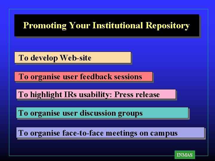Promoting Your Institutional Repository To develop Web-site To organise user feedback sessions To highlight Promoting Your Institutional Repository To develop Web-site To organise user feedback sessions To highlight