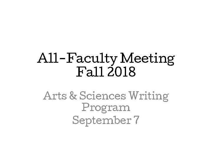 All-Faculty Meeting Fall 2018 Arts & Sciences Writing Program September 7 