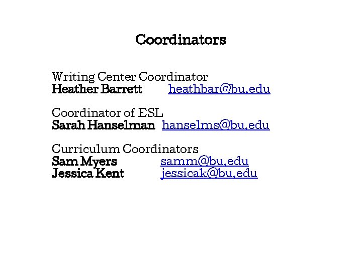 Coordinators Writing Center Coordinator Heather Barrett heathbar@bu. edu Coordinator of ESL Sarah Hanselman hanselms@bu.