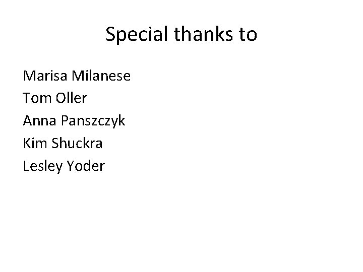 Special thanks to Marisa Milanese Tom Oller Anna Panszczyk Kim Shuckra Lesley Yoder 