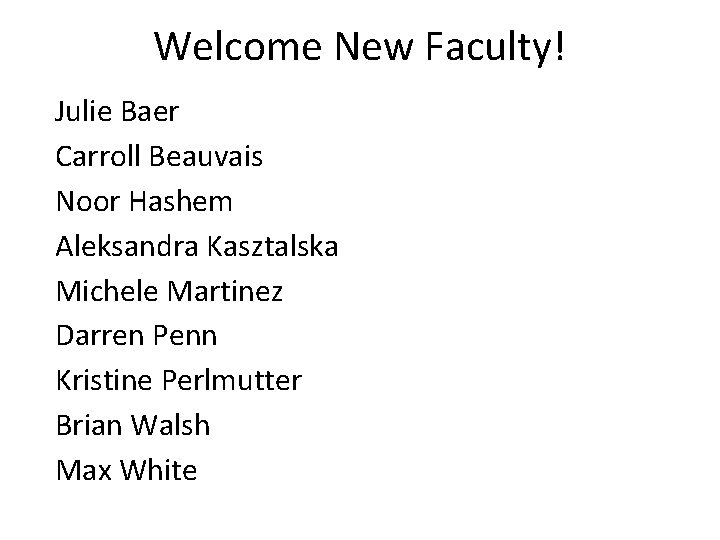 Welcome New Faculty! Julie Baer Carroll Beauvais Noor Hashem Aleksandra Kasztalska Michele Martinez Darren