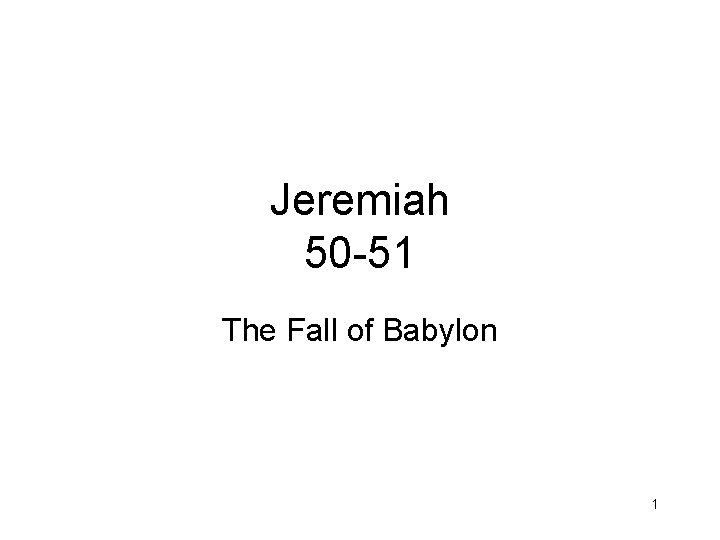 Jeremiah 50 -51 The Fall of Babylon 1 