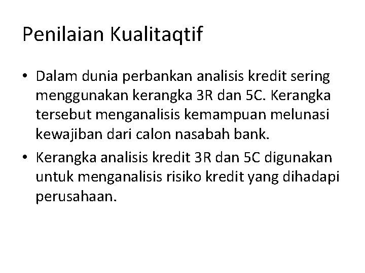 Penilaian Kualitaqtif • Dalam dunia perbankan analisis kredit sering menggunakan kerangka 3 R dan