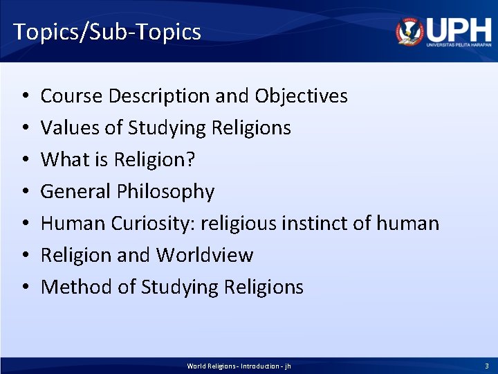 Topics/Sub-Topics • • Course Description and Objectives Values of Studying Religions What is Religion?