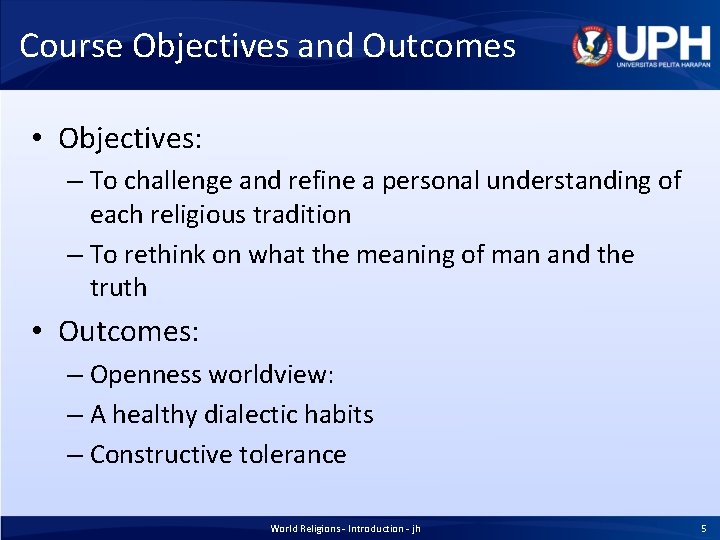 Course Objectives and Outcomes • Objectives: – To challenge and refine a personal understanding