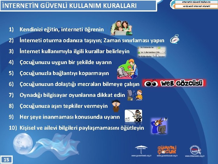 İNTERNETİN GÜVENLİ KULLANIM KURALLARI 1) Kendinizi eğitin, interneti öğrenin 2) İnterneti oturma odanıza taşıyın;