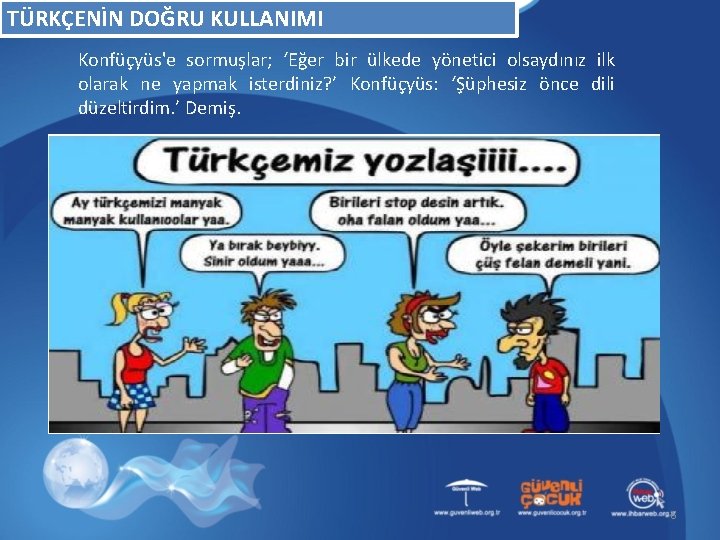 TÜRKÇENİN DOĞRU KULLANIMI Konfüçyüs'e sormuşlar; ‘Eğer bir ülkede yönetici olsaydınız ilk olarak ne yapmak