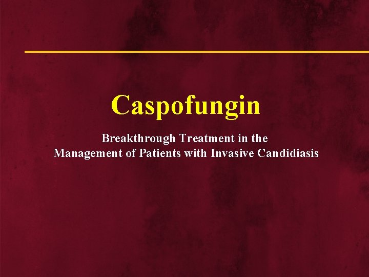 Caspofungin Breakthrough Treatment in the Management of Patients with Invasive Candidiasis 