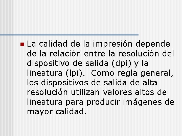 n La calidad de la impresión depende de la relación entre la resolución del