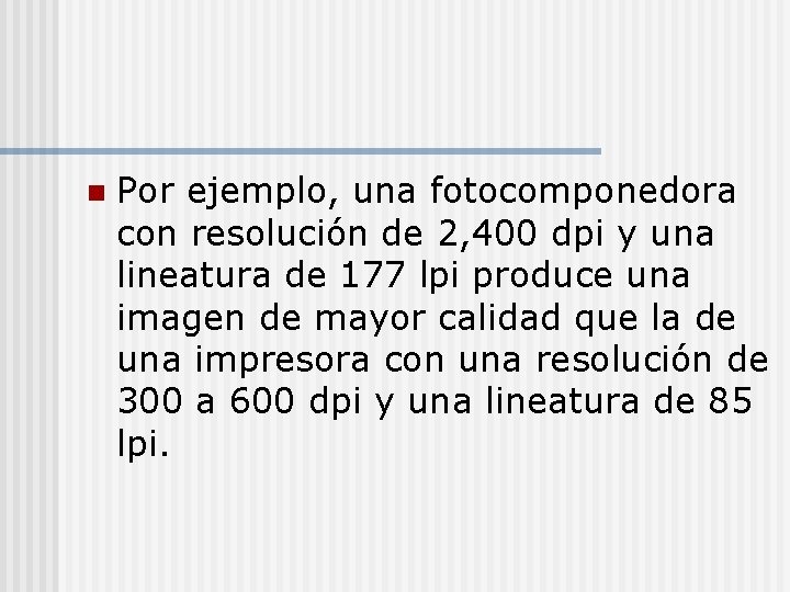 n Por ejemplo, una fotocomponedora con resolución de 2, 400 dpi y una lineatura