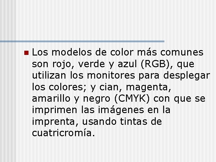 n Los modelos de color más comunes son rojo, verde y azul (RGB), que