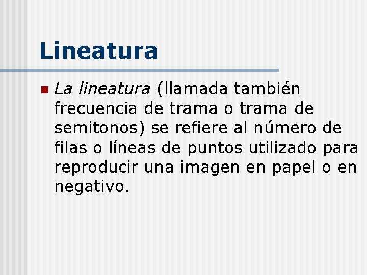 Lineatura n La lineatura (llamada también frecuencia de trama o trama de semitonos) se