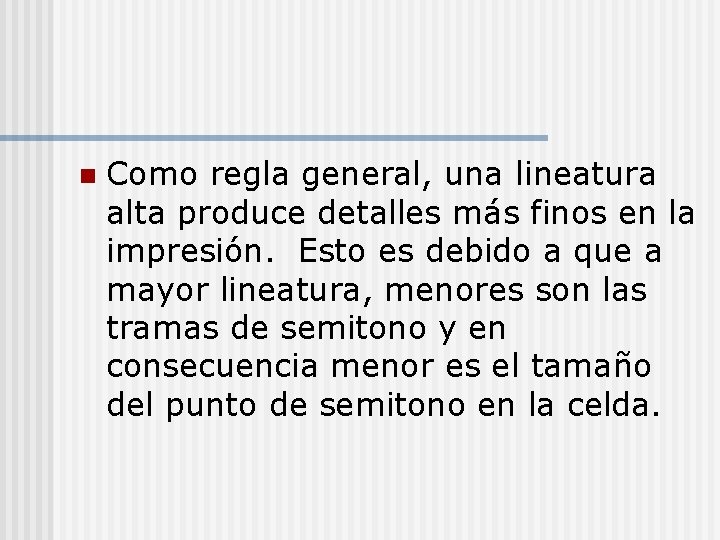 n Como regla general, una lineatura alta produce detalles más finos en la impresión.