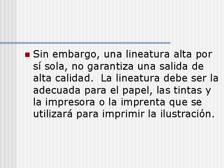 n Sin embargo, una lineatura alta por sí sola, no garantiza una salida de