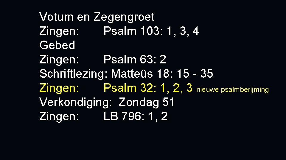 Votum en Zegengroet Zingen: Psalm 103: 1, 3, 4 Gebed Zingen: Psalm 63: 2