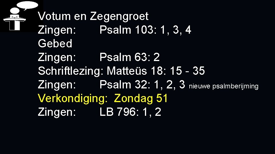 Votum en Zegengroet Zingen: Psalm 103: 1, 3, 4 Gebed Zingen: Psalm 63: 2
